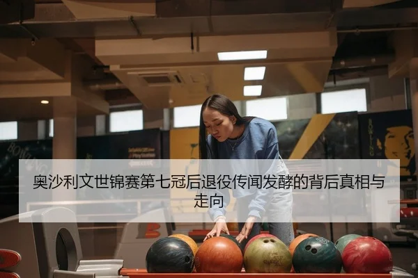 奥沙利文世锦赛第七冠后退役传闻发酵的背后真相与走向